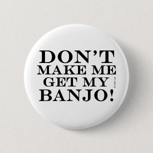 Dont Make Me Get My Banjo 2 Inch Round Button