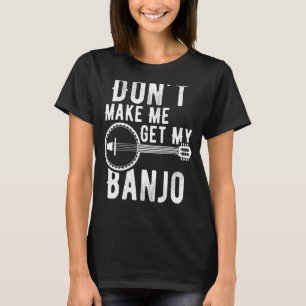 Don't Make Me Get My Banjo Vintage Banjo Player T-Shirt