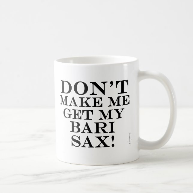 Dont Make Me Get My Bari Sax Coffee Mug (Right)