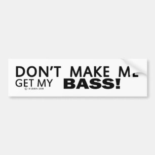 Dont Make Me Get My Bass Bumper Sticker