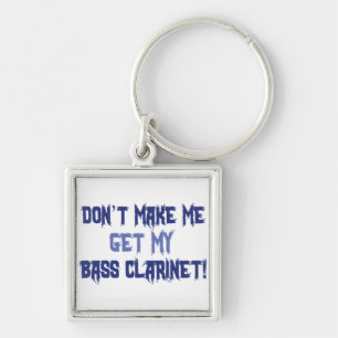 Don't Make Me Get My Bass Clarinet Keychain