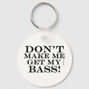 Dont Make Me Get My Bass Keychain