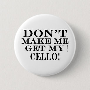 Dont Make Me Get My Cello 2 Inch Round Button