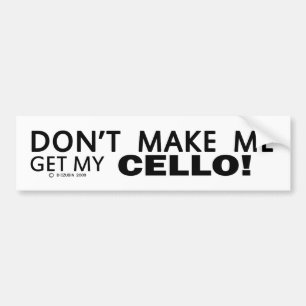 Dont Make Me Get My Cello Bumper Sticker