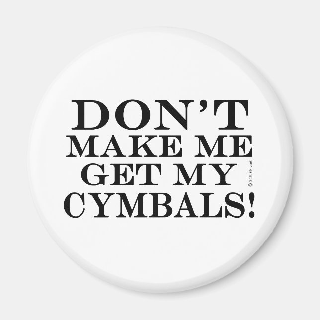 Dont Make Me Get My Cymbals Magnet (Front)