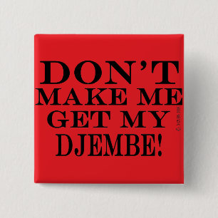 Dont Make Me Get My Djembe 2 Inch Square Button