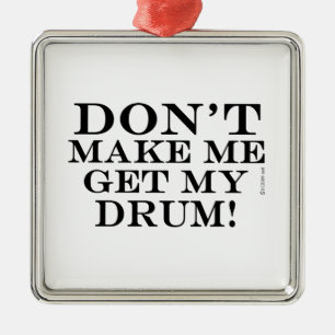Don't Make Me Get My Drum Metal Ornament