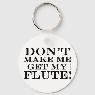 Dont Make Me Get My Flute Keychain