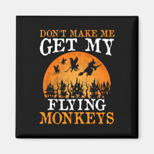 Don't Make Me Get My Flying Monkeys 1  Magnet