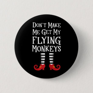 Dont Make Me Get My Flying Monkeys 2 Inch Round Button