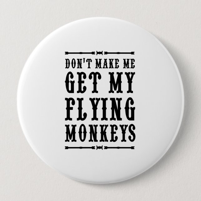 Don't Make Me Get My Flying Monkeys 4 Inch Round Button (Front)