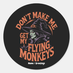 Don't Make Me Get My Flying Monkeys Funny Witch  Classic Round Sticker