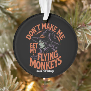 Don't Make Me Get My Flying Monkeys Funny Witch Ornament
