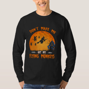Don't Make Me Get My Flying Monkeys Funny Witch T-Shirt