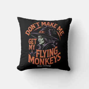 Don't Make Me Get My Flying Monkeys Funny Witch Throw Pillow