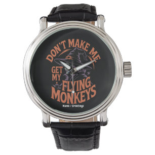 Don't Make Me Get My Flying Monkeys Funny Witch Watch