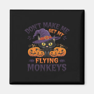 Don't Make Me Get My Flying Monkeys Halloween Cat  Magnet