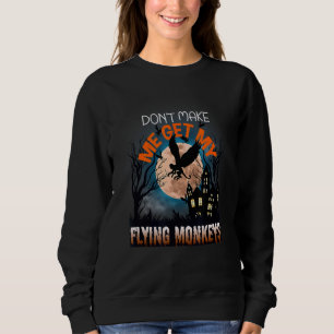 Don't Make Me Get My Flying Monkeys Halloween Cost Sweatshirt