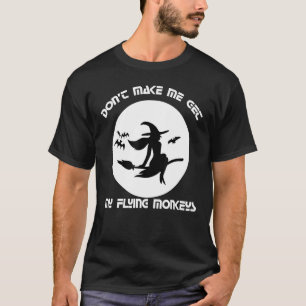 Dont Make Me Get My Flying Monkeys Halloween T-Shirt