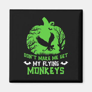 Don't Make Me Get My Flying Monkeys Halloween Witc Magnet