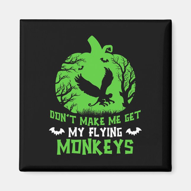 Don't Make Me Get My Flying Monkeys Halloween Witc Magnet (Front)