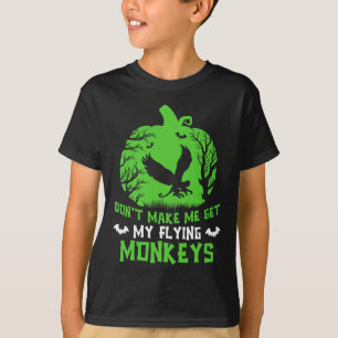 Don't Make Me Get My Flying Monkeys Halloween Witc T-Shirt