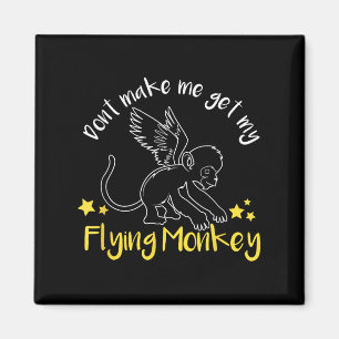 Don't Make Me Get My Flying Monkeys  Magnet