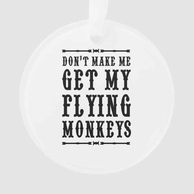 Don't Make Me Get My Flying Monkeys Ornament (Front)