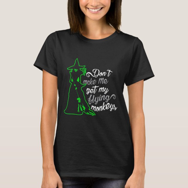 Don't Make Me Get My Flying Monkeys T-Shirt (Front)