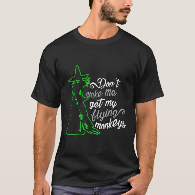 Don't Make Me Get My Flying Monkeys  T-Shirt (Front)