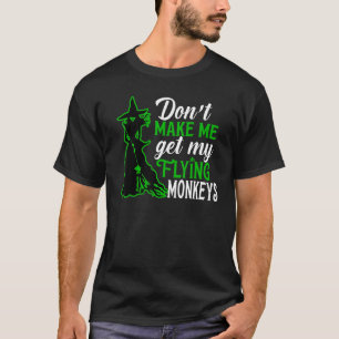 Don't Make Me Get My Flying Monkeys  Witch Hallowe T-Shirt