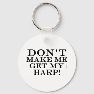 Dont Make Me Get My Harp Keychain