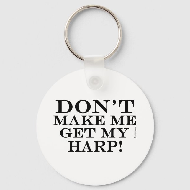 Dont Make Me Get My Harp Keychain (Front)