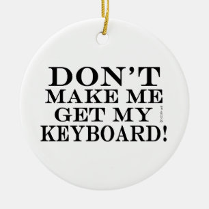 Don't Make Me Get My Keyboard Ceramic Ornament