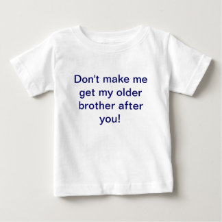 Don't make me get my older brother after you shirt