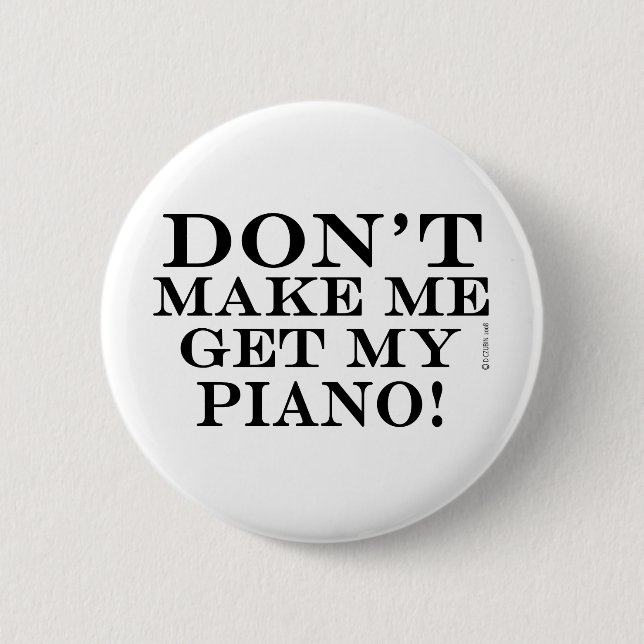Dont Make Me Get My Piano 2 Inch Round Button (Front)