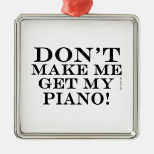 Don't Make Me Get My Piano Metal Ornament