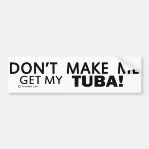 Dont Make Me Get My Tuba Bumper Sticker