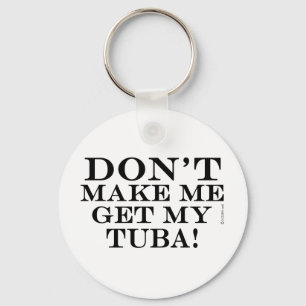 Dont Make Me Get My Tuba Keychain