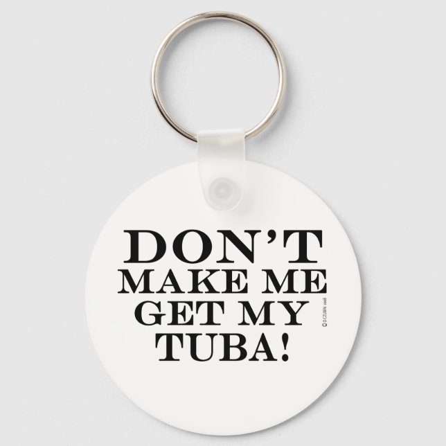 Dont Make Me Get My Tuba Keychain (Front)