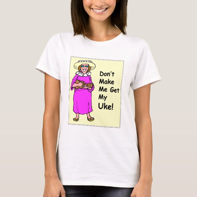 Don't make me get my Uke! T-Shirt (Front)