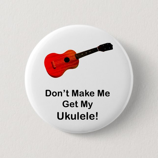 Don't make me get my Ukulele! 2 Inch Round Button (Front)