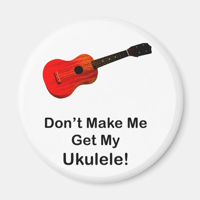 Don't make me get my Ukulele! Magnet (Front)