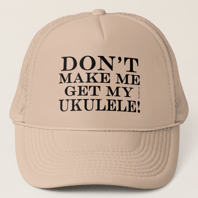 Dont Make Me Get My Ukulele Trucker Hat (Front)