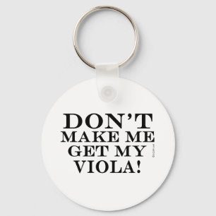 Dont Make Me Get My Viola Keychain