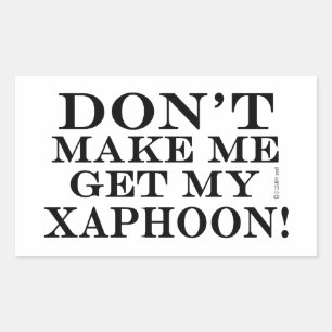 Dont Make Me Get My Xaphoon Sticker