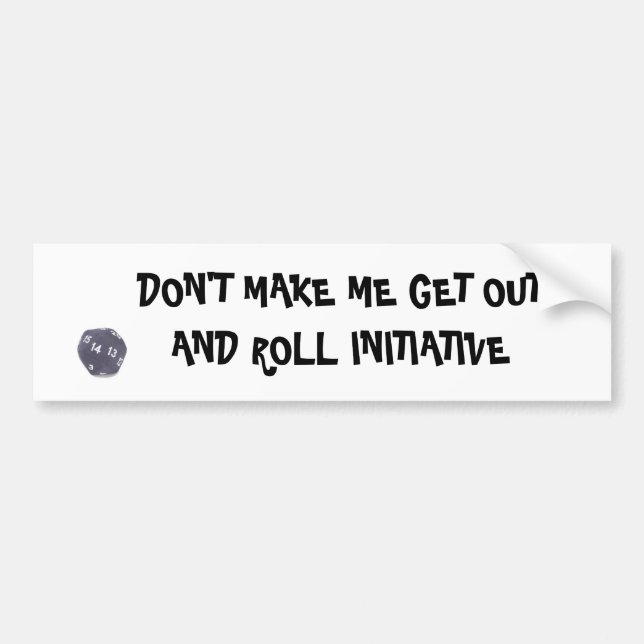 DON'T MAKE ME GET OUT AND ROLL INITIATIVE BUMPER STICKER (Front)