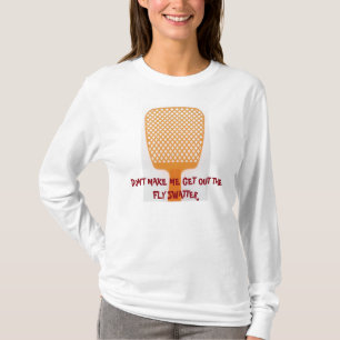 Don't Make Me Get Out The Fly Swatter Shirt! T-Shirt