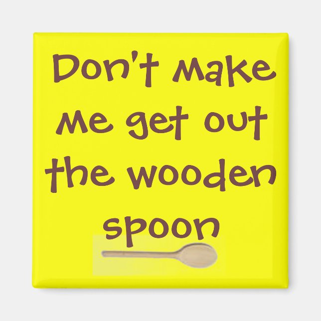 Don't make me get out the wooden spoon.. magnet (Front)