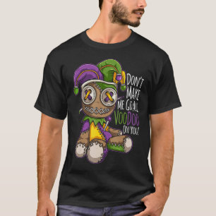Don't Make Me Go All Voodoo Doll Mardi Gras Costum T-Shirt